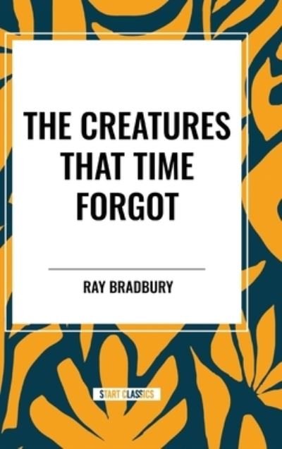 Cover for Ray Bradbury · The Creatures That Time Forgot (Inbunden Bok) (2024)