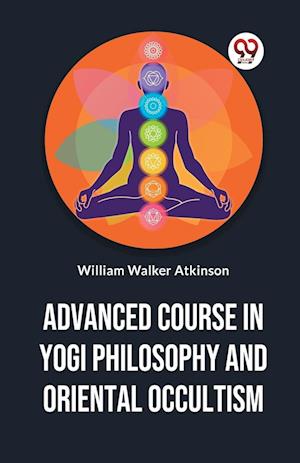 Cover for William Walker Atkinson · Advanced Course in Yogi Philosophy and Oriental Occultism (Paperback Bog) (2023)
