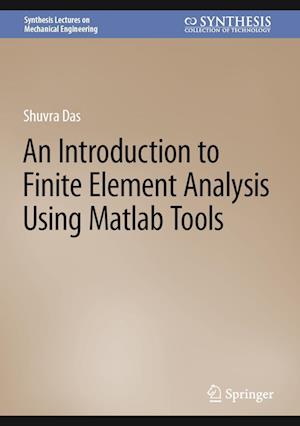 An Introduction to Finite Element Analysis Using Matlab Tools - Synthesis Lectures on Mechanical Engineering - Shuvra Das - Bøger - Springer International Publishing AG - 9783031175398 - 25. marts 2023
