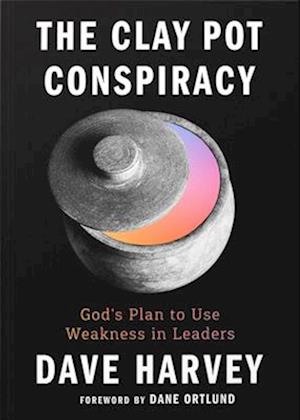 Cover for Dave Harvey · The Clay Pot Conspiracy: God's Plan to Use Weakness in Leaders (Pocketbok) (2025)