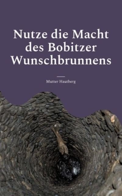 Cover for Mutter Hautberg · Nutze die Macht des Bobitzer Wunschbrunnens (Bok) (2022)