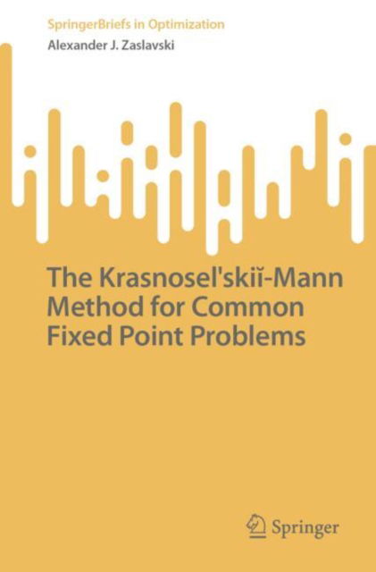 Cover for Alexander J. Zaslavski · The Krasnoselskii-Mann Method for Common Fixed Point Problems - SpringerBriefs in Optimization (Paperback Book) (2025)
