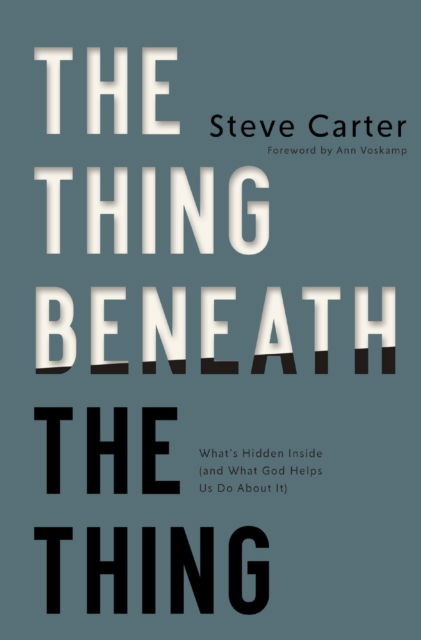Cover for Steve Carter · The Thing Beneath the Thing: What's Hidden Inside (and What God Helps Us Do About It) (Paperback Book) (2025)