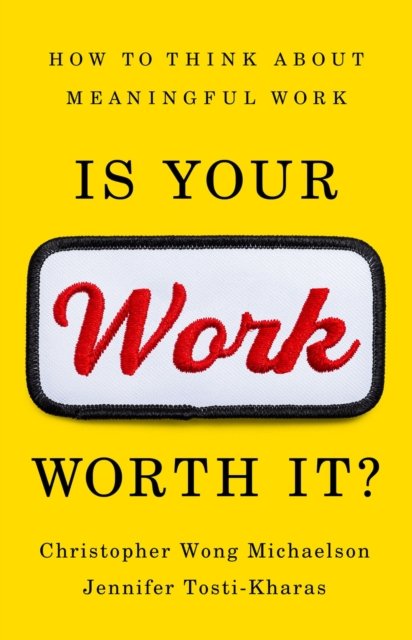 Cover for Christopher Michaelson · Is Your Work Worth It?: How to Think About Meaningful Work (Hardcover Book) (2024)