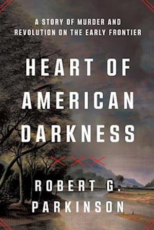 Cover for Parkinson, Robert G. (Binghamton University) · Heart of American Darkness: A Story of Violence and Revolution on the Early Frontier (Paperback Book) (2025)