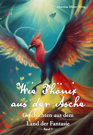Cover for Martina Meier · Wie Phönix aus der Asche - Geschichten aus dem Land der Fantasie (Book) (2025)