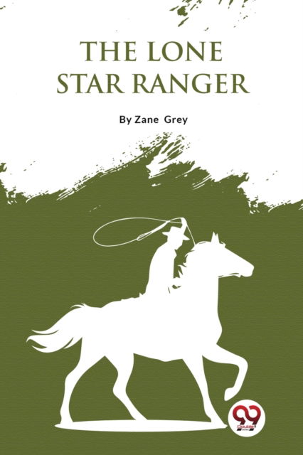 Cover for Zane Grey · The Lone Star Ranger : A Romance of the Border (Paperback Book) (2023)