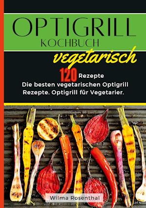 Cover for Wilma Rosenthal · Optigrill Kochbuch Vegetarisch- 120 Rezepte (Book) (2024)