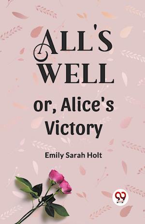 Cover for Emily Sarah Holt · All's Well or, Alice's Victory (Paperback Book) (2024)