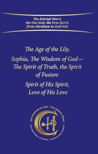 Cover for House Gabriele Publishing · The Age of the Lily Sophia, the Wisdom of God: The Spirit of Fusion: Spirit of His Spirit, Love, of His Love (Gebundenes Buch) (2023)