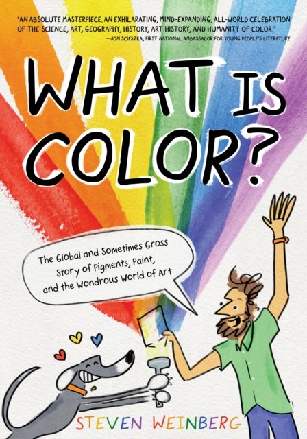 Cover for Steven Weinberg · What Is Color?: The Global and Sometimes Gross Story of Pigments, Paint, and the Wondrous World of Art (Inbunden Bok) (2024)