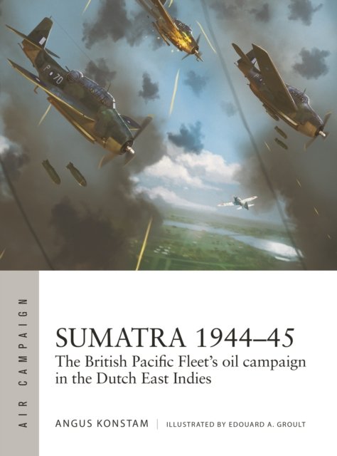 Cover for Angus Konstam · Sumatra 1944–45: The British Pacific Fleet's oil campaign in the Dutch East Indies - Air Campaign (Paperback Bog) (2024)