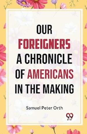 Cover for Samuel Peter Orth · Our Foreigners a Chronicle of Americans in the Making (Paperback Book) (2023)