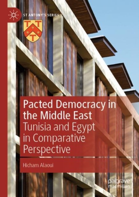 Pacted Democracy in the Middle East: Tunisia and Egypt in Comparative Perspective - St Antony's Series - Hicham Alaoui - Books - Springer Nature Switzerland AG - 9783030992422 - May 19, 2023