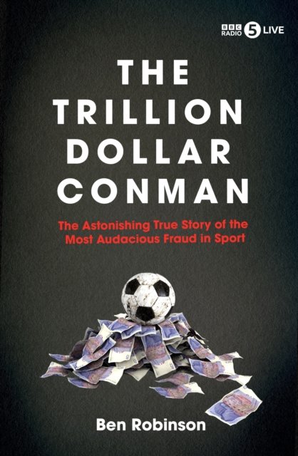 Cover for Ben Robinson · The Trillion Dollar Conman: The Astonishing True Story of the Most Audacious Fraud in Sport (Inbunden Bok) (2024)
