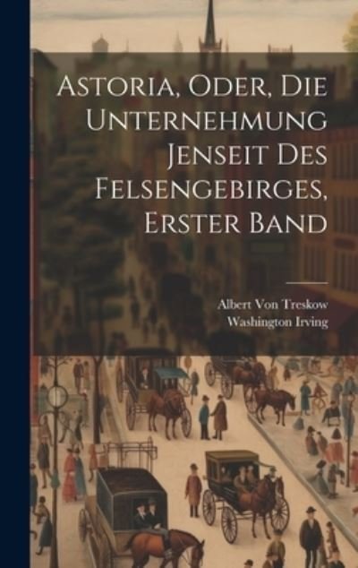 Cover for Washington Irving · Astoria, Oder, Die Unternehmung Jenseit des Felsengebirges, Erster Band (Book) (2023)