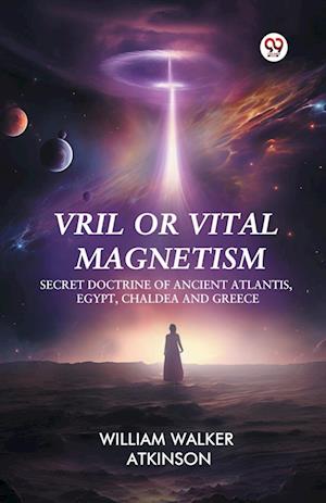 Cover for William Walker Atkinson · Vril or Vital Magnetism Secret Doctrine of Ancient Atlantis, Egypt, Chaldea and Greece (Paperback Book) (2025)