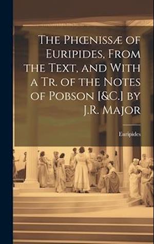 Cover for Euripides · Phoenissæ of Euripides, from the Text, and with a Tr. of the Notes of Pobson [&amp;C. ] by J. R. Major (Book) (2023)