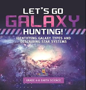 Cover for Baby Professor · Let's Go Galaxy Hunting! Identifying Galaxy Types and Describing Star Systems Grade 6-8 Earth Science (Book) (2024)