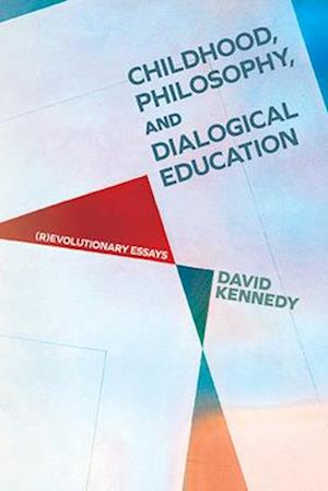 Cover for David Kennedy · Childhood, Philosophy, and Dialogical Education: (R)evolutionary Essays - SUNY series, Horizons in the Philosophy of Education (Paperback Book) (2025)