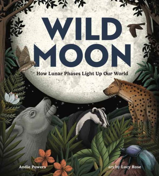 Cover for Andie Powers · Wild Moon: How the Lunar Phases Light Up Our World (Hardcover Book) (2025)