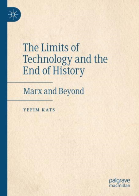 Cover for Yefim Kats · The Limits of Technology and the End of History: Marx and Beyond (Hardcover Book) [2024 edition] (2024)
