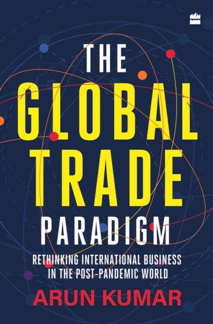 Cover for Arun Kumar · The Global Trade Paradigm: Rethinking International Business in the Post-Pandemic World (Innbunden bok) (2023)