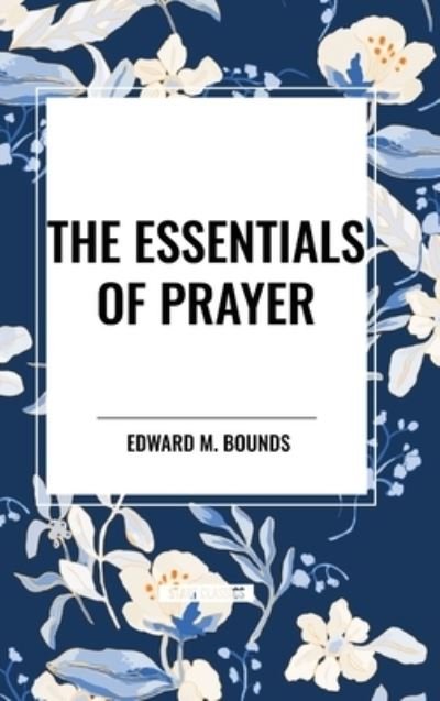 Cover for Edward M Bounds · The Essentials of Prayer (Hardcover Book) (2024)
