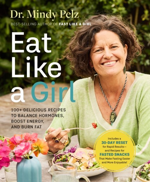 Cover for Dr. Mindy Pelz · Eat Like a Girl: 100+ Delicious Recipes to Balance Hormones, Boost Energy, and Burn Fat (Innbunden bok) (2024)