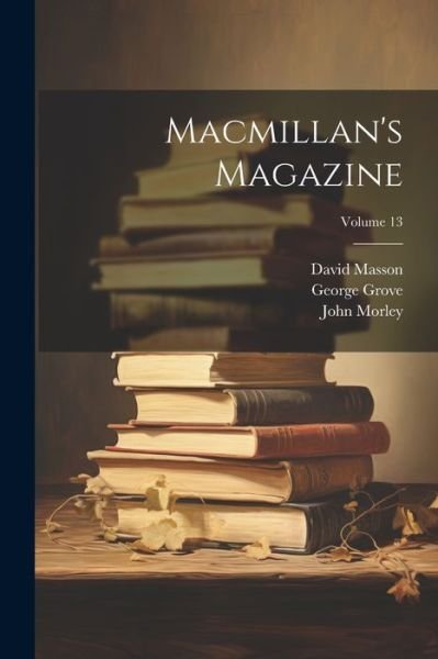 Cover for John Morley · Macmillan's Magazine; Volume 13 (Bok) (2023)