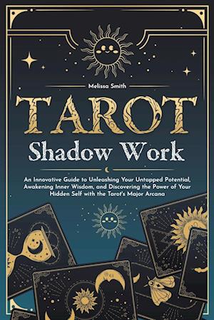 Cover for Melissa Smith · Tarot Shadow Work: An Innovative Guide to Unleashing Your Untapped Potential, Awakening Inner Wisdom, and Discovering the Power of Your Hidden Self with the Tarot's Major Arcana (Paperback Book) (2023)