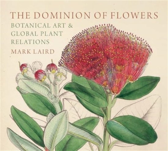 Cover for Mark Laird · The Dominion of Flowers: Botanical Art and Global Plant Relations (Hardcover Book) (2024)