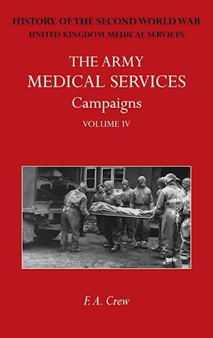 Cover for F A Crew · The Army Medical Services Campaigns Vol IV : Official History of the Second World War. North-West Europe (Innbunden bok) (2024)
