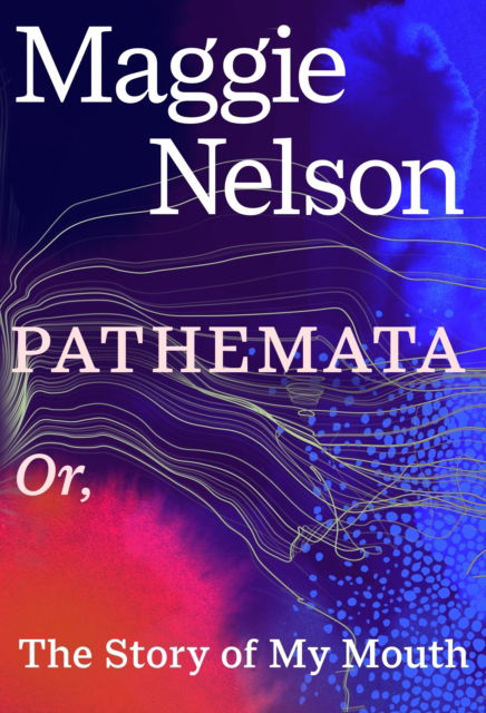 Cover for Maggie Nelson · Pathemata: Or, The Story of My Mouth (Inbunden Bok) (2025)