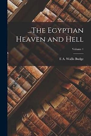 Cover for E. A. Wallis Budge · ... the Egyptian Heaven and Hell; Volume 1 (Bog) (2022)