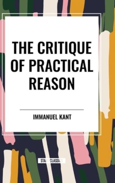 Cover for Immanuel Kant · The Critique of Practical Reason (Inbunden Bok) (2024)