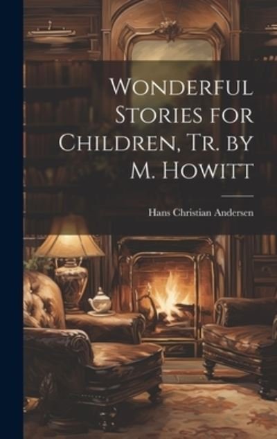 Cover for Hans Christian Andersen · Wonderful Stories for Children, Tr. by M. Howitt (Buch) (2023)
