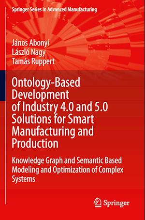 Cover for János Abonyi · Ontology-Based Development of Industry 4. 0 and 5. 0 Solutions for Smart Manufacturing and Production (Book) (2025)