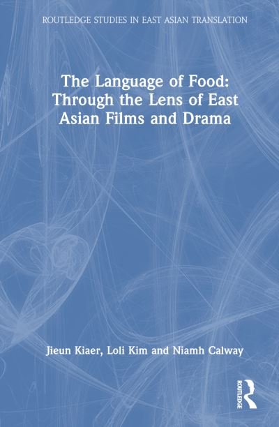 Cover for Jieun Kiaer · The Language of Food: Through the Lens of East Asian Films and Drama - Routledge Studies in East Asian Translation (Paperback Book) (2024)