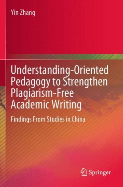 Cover for Yin Zhang · Understanding-Oriented Pedagogy to Strengthen Plagiarism-Free Academic Writing: Findings From Studies in China (Paperback Book) (2025)