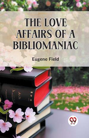 Cover for Eugene Field · The Love Affairs of a Bibliomaniac (Paperback Book) (2023)
