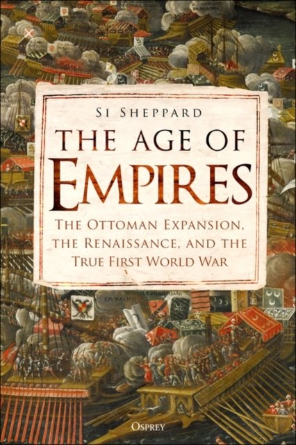 Cover for Si Sheppard · The Age of Empires: The Ottoman Expansion, the Renaissance, and the True First World War (Gebundenes Buch) (2025)