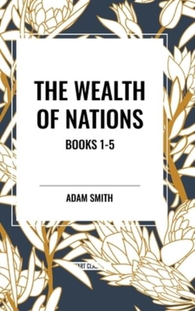 Cover for Adam Smith · The Wealth of Nations: Books 1-5 (Hardcover bog) (2024)