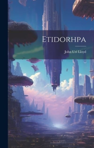 Etidorhpa - John Uri Lloyd - Kirjat - Creative Media Partners, LLC - 9781019372470 - tiistai 18. heinäkuuta 2023