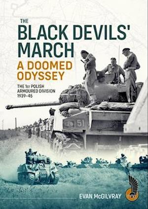 The Black Devils' March a Doomed Odyssey: The 1st Polish Armoured Division 1939-45 - Evan McGilvray - Kirjat - Helion & Company - 9781804518472 - perjantai 7. maaliskuuta 2025