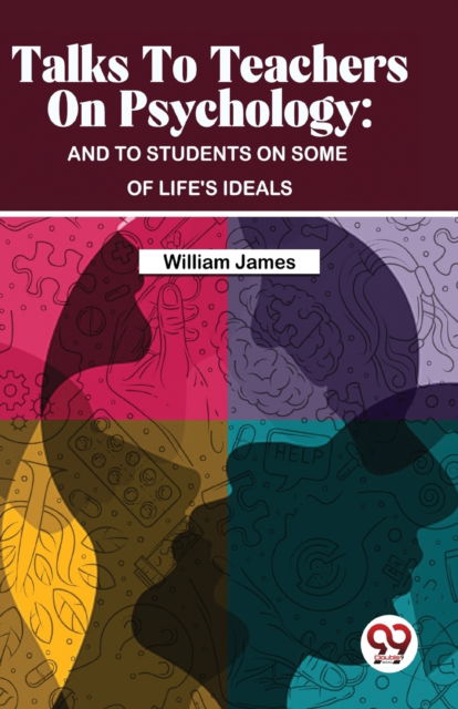 Talks to Teachers on Psychology: And to Students on Some of Life's Ideals - William James - Bøger - Double 9 Books LLP - 9789357487474 - 4. januar 2023