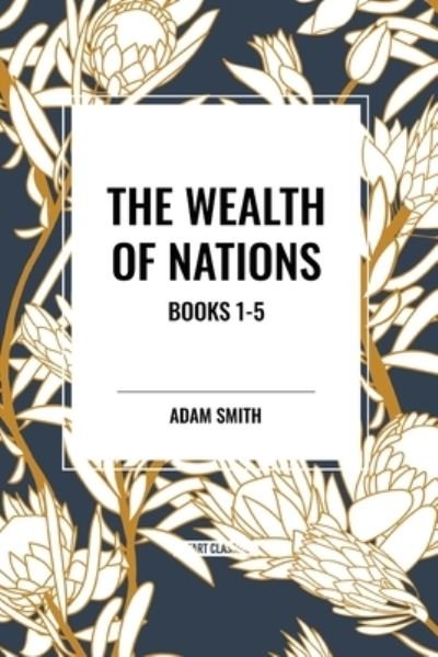 Cover for Adam Smith · The Wealth of Nations : Books 1-5 (Paperback Book) (2024)