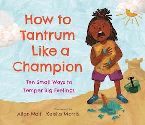 Cover for Allan Wolf · How To Tantrum Like A Champion: Ten Small Ways To Temper Big Feelings (Book) (2024)