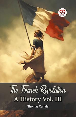 Cover for Thomas Carlyle · The French Revolution A History Vol. III (Paperback Book) (2024)