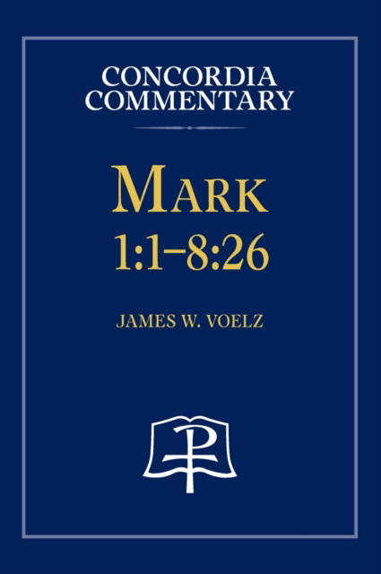 Cover for Voelz James Voelz · Mark 1 : 1-8:26 - Concordia Commentary (Hardcover Book) (2013)
